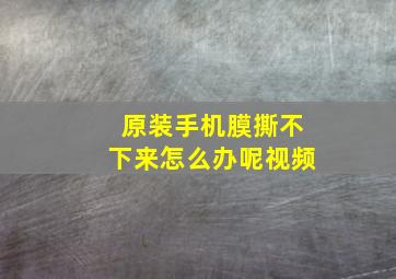 原装手机膜撕不下来怎么办呢视频