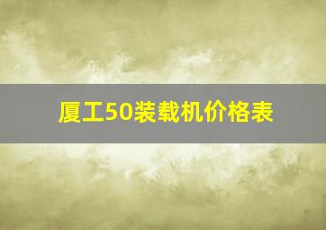 厦工50装载机价格表