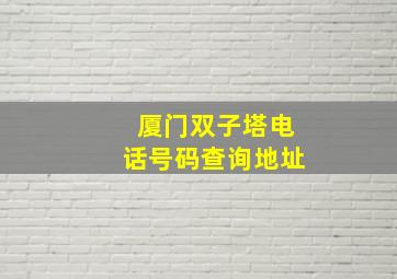 厦门双子塔电话号码查询地址