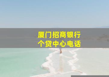 厦门招商银行个贷中心电话