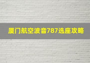 厦门航空波音787选座攻略