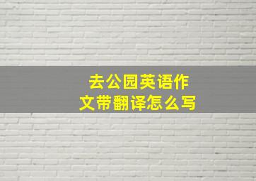 去公园英语作文带翻译怎么写