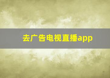 去广告电视直播app