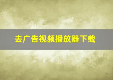 去广告视频播放器下载