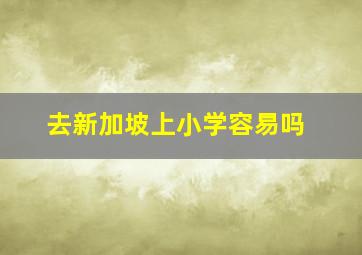 去新加坡上小学容易吗