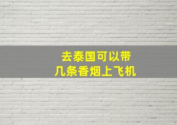 去泰国可以带几条香烟上飞机