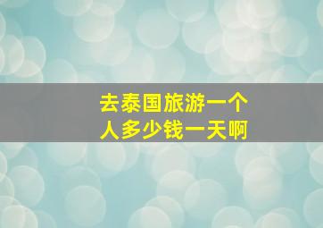 去泰国旅游一个人多少钱一天啊