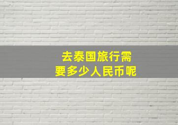 去泰国旅行需要多少人民币呢