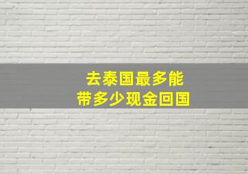 去泰国最多能带多少现金回国