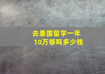 去泰国留学一年10万够吗多少钱