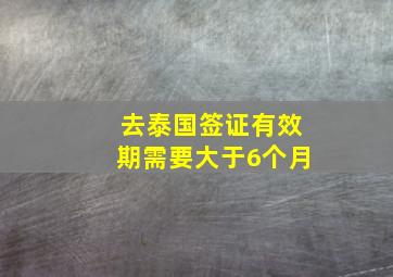 去泰国签证有效期需要大于6个月