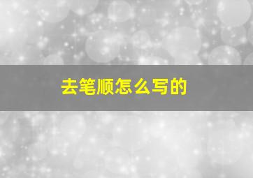 去笔顺怎么写的