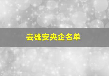 去雄安央企名单