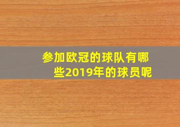 参加欧冠的球队有哪些2019年的球员呢