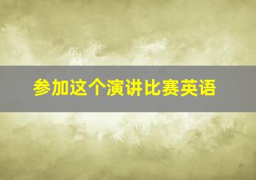 参加这个演讲比赛英语