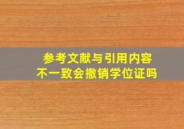 参考文献与引用内容不一致会撤销学位证吗