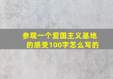 参观一个爱国主义基地的感受100字怎么写的