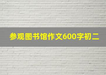 参观图书馆作文600字初二