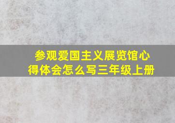 参观爱国主义展览馆心得体会怎么写三年级上册