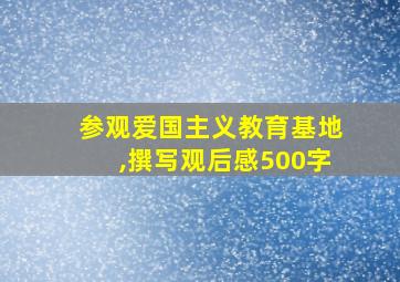 参观爱国主义教育基地,撰写观后感500字