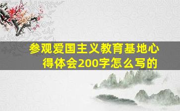 参观爱国主义教育基地心得体会200字怎么写的