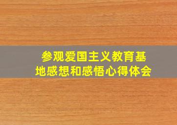 参观爱国主义教育基地感想和感悟心得体会