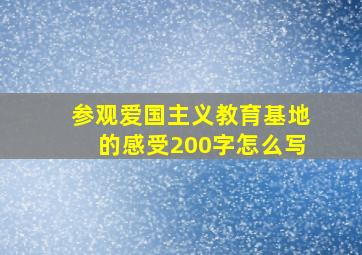 参观爱国主义教育基地的感受200字怎么写