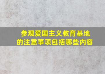 参观爱国主义教育基地的注意事项包括哪些内容