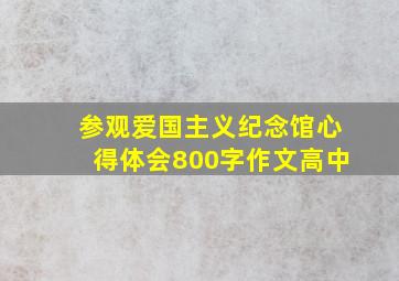 参观爱国主义纪念馆心得体会800字作文高中