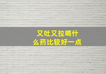 又吐又拉喝什么药比较好一点