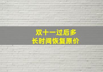 双十一过后多长时间恢复原价