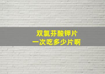 双氯芬酸钾片一次吃多少片啊