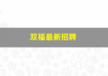 双福最新招聘