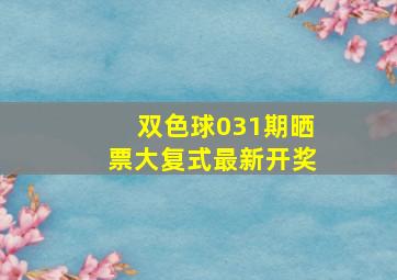 双色球031期晒票大复式最新开奖