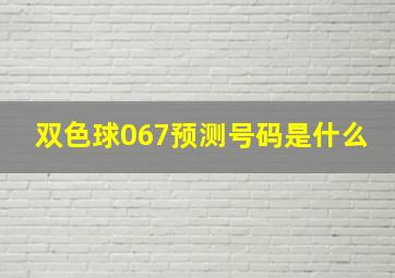 双色球067预测号码是什么