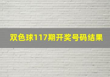 双色球117期开奖号码结果