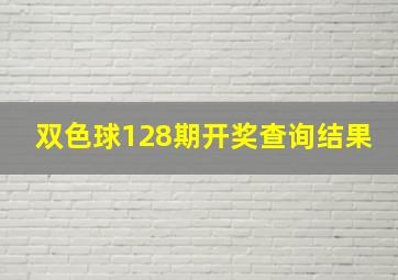 双色球128期开奖查询结果