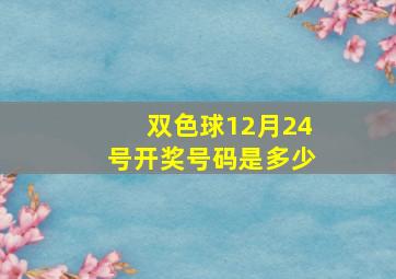 双色球12月24号开奖号码是多少