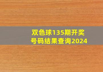 双色球135期开奖号码结果查询2024