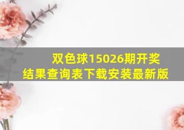 双色球15026期开奖结果查询表下载安装最新版