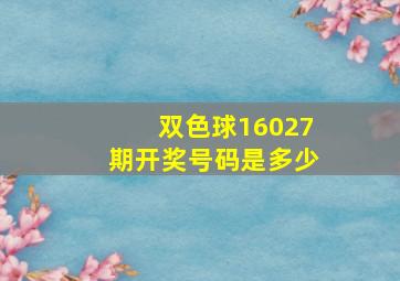 双色球16027期开奖号码是多少