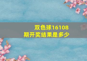 双色球16108期开奖结果是多少