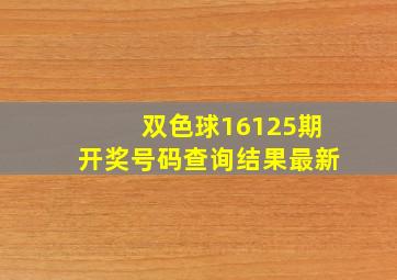 双色球16125期开奖号码查询结果最新