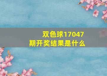 双色球17047期开奖结果是什么