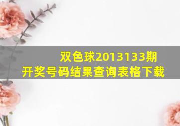 双色球2013133期开奖号码结果查询表格下载