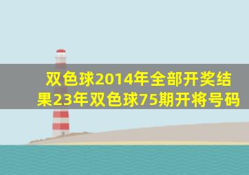 双色球2014年全部开奖结果23年双色球75期开将号码