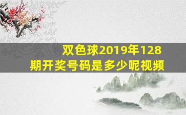 双色球2019年128期开奖号码是多少呢视频