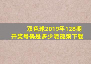 双色球2019年128期开奖号码是多少呢视频下载