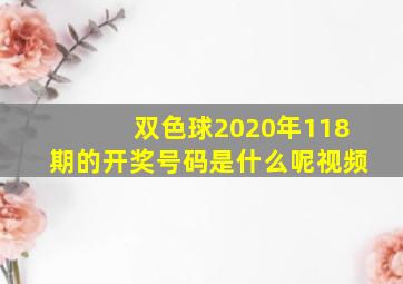 双色球2020年118期的开奖号码是什么呢视频