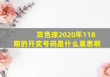 双色球2020年118期的开奖号码是什么意思啊